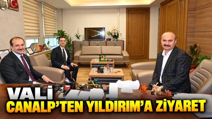 VALİ CANALP&rsquo;TEN YILDIRIM&rsquo;A ZİYARET