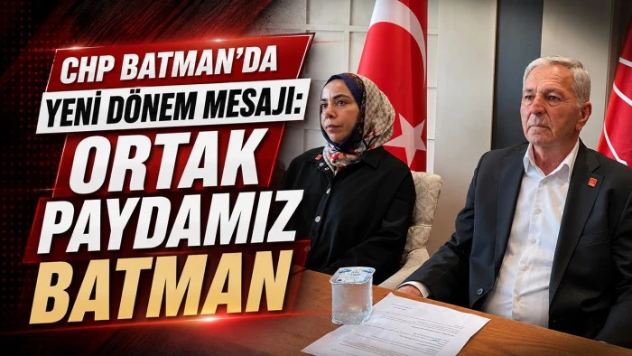 CHP BATMAN&rsquo;DA YENİ D&Ouml;NEM MESAJI: ORTAK PAYDAMIZ BATMAN