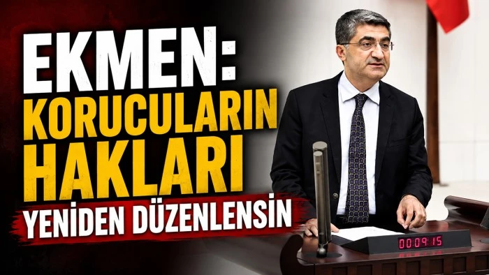 EKMEN: KORUCULARIN HAKLARI YENİDEN D&Uuml;ZENLENSİN