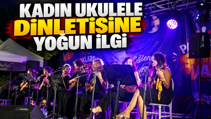 KADIN UKULELE DİNLETİSİNE YOĞUN İLGİ