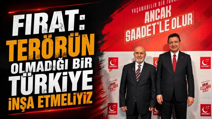 FIRAT: TER&Ouml;R&Uuml;N OLMADIĞI BİR T&Uuml;RKİYE İNŞA ETMELİYİZ