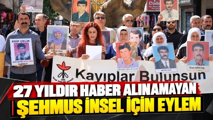 27 YILDIR HABER ALINAMAYAN ŞEHMUS İNSEL İ&Ccedil;İN EYLEM