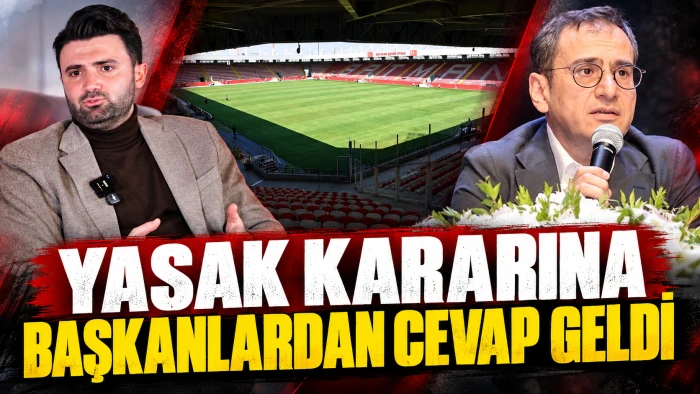 YASAK KARARINA BAŞKANLARDAN CEVAP GELDİ