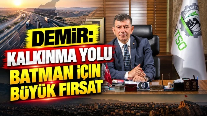 DEMİR: KALKINMA YOLU BATMAN İ&Ccedil;İN B&Uuml;Y&Uuml;K FIRSAT