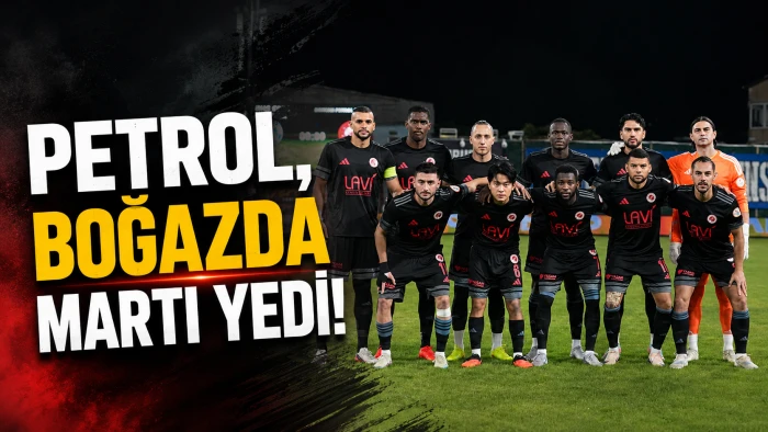 PETROL, BOĞAZDA MARTI YEDİ!
