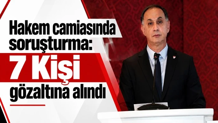 Hakem camiasında soruşturma: 7 Kişi g&ouml;zaltına alındı