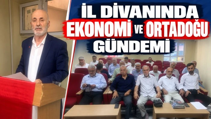 İl divanında ekonomi ve Ortadoğu g&uuml;ndemi