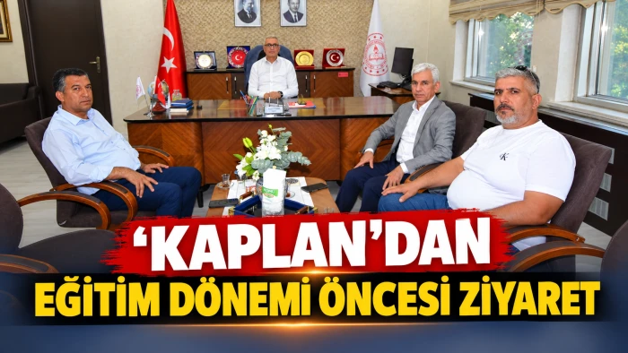 KAPLAN&rsquo;DAN EĞİTİM D&Ouml;NEMİ &Ouml;NCESİ ZİYARET