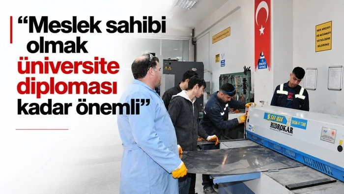 "Meslek sahibi olmak &uuml;niversite diploması kadar &ouml;nemli"