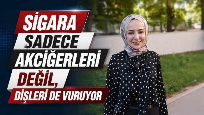 SİGARA İ&Ccedil;İYORUZ, PEKİ DİŞLERİMİZ NE DİYOR? 