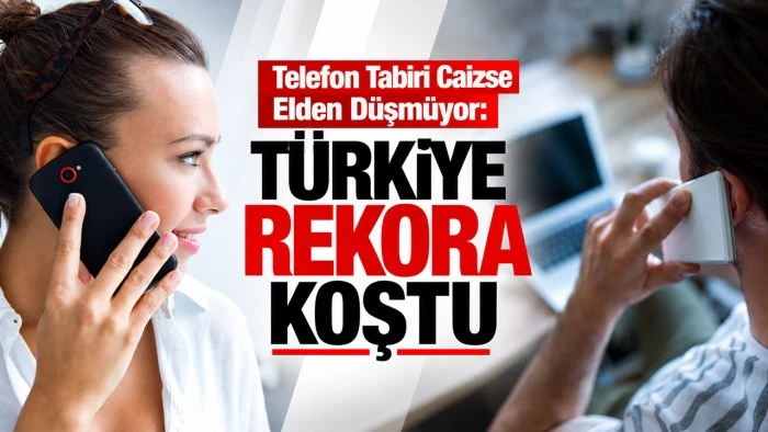 Telefon Tabiri Caizse Elden D&uuml;şm&uuml;yor: T&uuml;rkiye Rekora Koştu