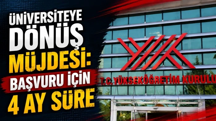 &Uuml;NİVERSİTEYE D&Ouml;N&Uuml;Ş M&Uuml;JDESİ: BAŞVURU İ&Ccedil;İN 4 AY S&Uuml;RE