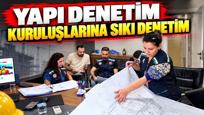 Yapı Denetim Kuruluşlarına Sıkı Denetim