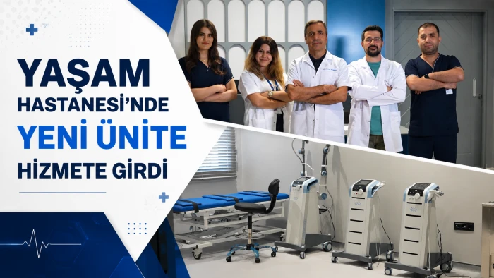 YAŞAM HASTANESİ&rsquo;NDE YENİ &Uuml;NİTE HİZMETE GİRDİ