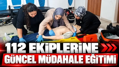 112 Ekiplerine G&uuml;ncel M&uuml;dahale Eğitimi