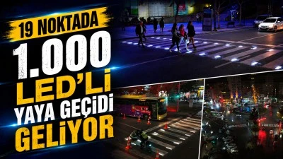 19 NOKTADA 1.000 LED&rsquo;Lİ YAYA GE&Ccedil;İDİ GELİYOR