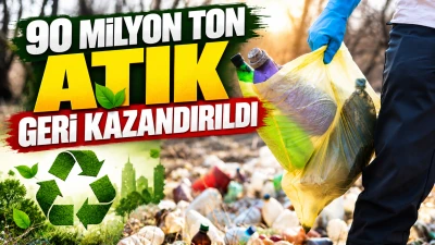 90 Milyon ton atık geri kazandırıldı