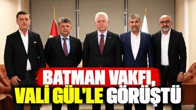 Batman Vakfı, Vali G&uuml;l&rsquo;le g&ouml;r&uuml;şt&uuml;
