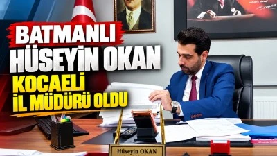 Batmanlı H&uuml;seyin Okan Kocaeli İl M&uuml;d&uuml;r&uuml; oldu