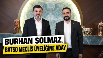BURHAN SOLMAZ, BATSO MECLİS &Uuml;YELİĞİNE ADAY