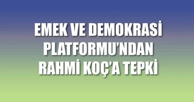 EMEK VE DEMOKRASİ PLATFORMU&rsquo;NDAN KO&Ccedil;&rsquo;A TEPKİ