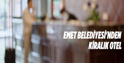 EMET BELEDİYESİNDEN KİRALIK OTEL