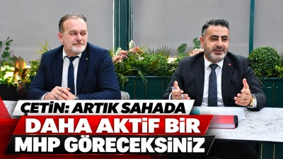 &Ccedil;ETİN: ARTIK SAHADA DAHA AKTİF BİR MHP G&Ouml;RECEKSİNİZ
