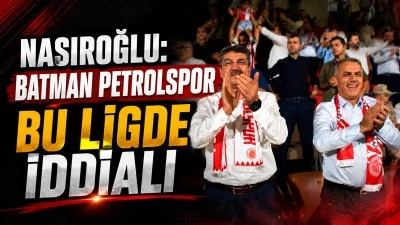 NASIROĞLU: BATMAN PETROLSPOR BU LİGDE İDDİALI