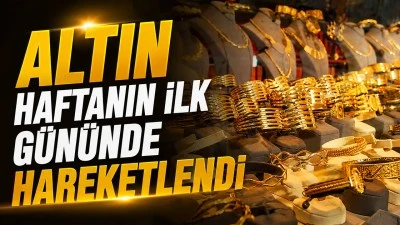 ALTIN HAFTANIN İLK G&Uuml;N&Uuml;NDE HAREKETLENDİ