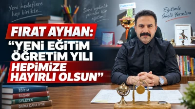 FIRAT AYHAN: &ldquo;YENİ EĞİTİM &Ouml;ĞRETİM YILI HEPİMİZE HAYIRLI OLSUN&rdquo;