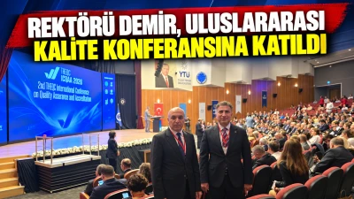 REKT&Ouml;R&Uuml; DEMİR, ULUSLARARASI KALİTE KONFERANSINA KATILDI