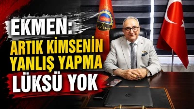 EKMEN: ARTIK KİMSENİN YANLIŞ YAPMA L&Uuml;KS&Uuml; YOK