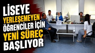 LİSEYE YERLEŞEMEYEN &Ouml;ĞRENCİLER İ&Ccedil;İN YENİ S&Uuml;RE&Ccedil; BAŞLIYOR