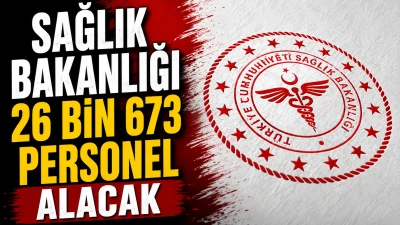 SAĞLIK BAKANLIĞI 26 BİN 673 PERSONEL ALACAK