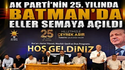 AK PARTİ&rsquo;NİN 25. YILINDA BATMAN&rsquo;DA ELLER SEMAYA A&Ccedil;ILDI