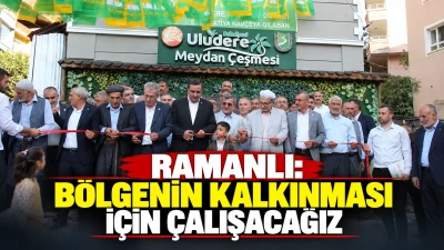 RAMANLI: B&Ouml;LGENİN KALKINMASI İ&Ccedil;İN &Ccedil;ALIŞACAĞIZ