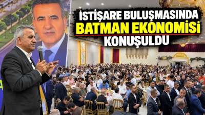 İSTİŞARE BULUŞMASINDA BATMAN EKONOMİSİ KONUŞULDU