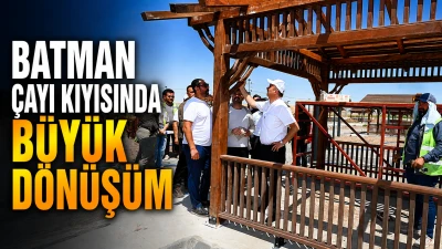 BATMAN &Ccedil;AYI KIYISINDA B&Uuml;Y&Uuml;K D&Ouml;N&Uuml;Ş&Uuml;M
