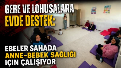 GEBE VE LOHUSALARA EVDE DESTEK: EBELER SAHADA ANNE-BEBEK SAĞLIĞI İ&Ccedil;İN &Ccedil;ALIŞIYOR