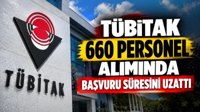 T&Uuml;BİTAK 660 PERSONEL ALIMINDA BAŞVURU S&Uuml;RESİNİ UZATTI