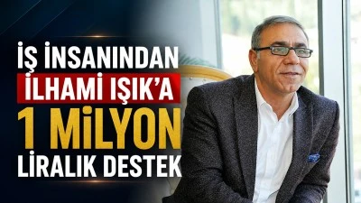 İŞ İNSANINDAN İLHAMİ IŞIK'A 1 MİLYON LİRALIK DESTEK