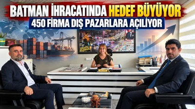 BATMAN İHRACATINDA HEDEF B&Uuml;Y&Uuml;YOR