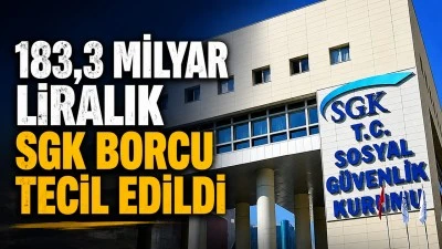 183,3 MİLYAR LİRALIK SGK BORCU TECİL EDİLDİ