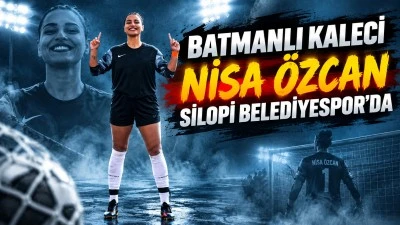 BATMANLI KALECİ NİSA &Ouml;ZCAN SİLOPİ BELEDİYESPOR&rsquo;DA