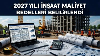 2027 YILI İNŞAAT MALİYET BEDELLERİ BELİRLENDİ