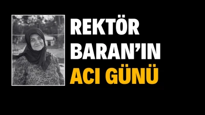 İYTE REKTÖRÜ PROF. DR. YUSUF BARAN’IN ACI GÜNÜ