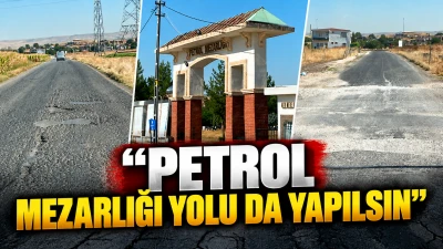 &ldquo;PETROL MEZARLIĞI YOLU DA YAPILSIN&rdquo;
