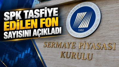 SPK TASFİYE EDİLEN FON SAYISINI A&Ccedil;IKLADI