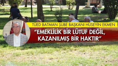 EKMEN: EMEKLİLER ARTIK HUZURLA UYUYAMIYOR