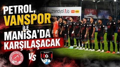 PETROL, VANSPOR İLE MANİSA&rsquo;DA KARŞILAŞACAK